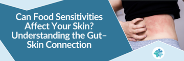 Can Food Sensitivities Affect Your Skin? Understanding the Gut–Skin Connection