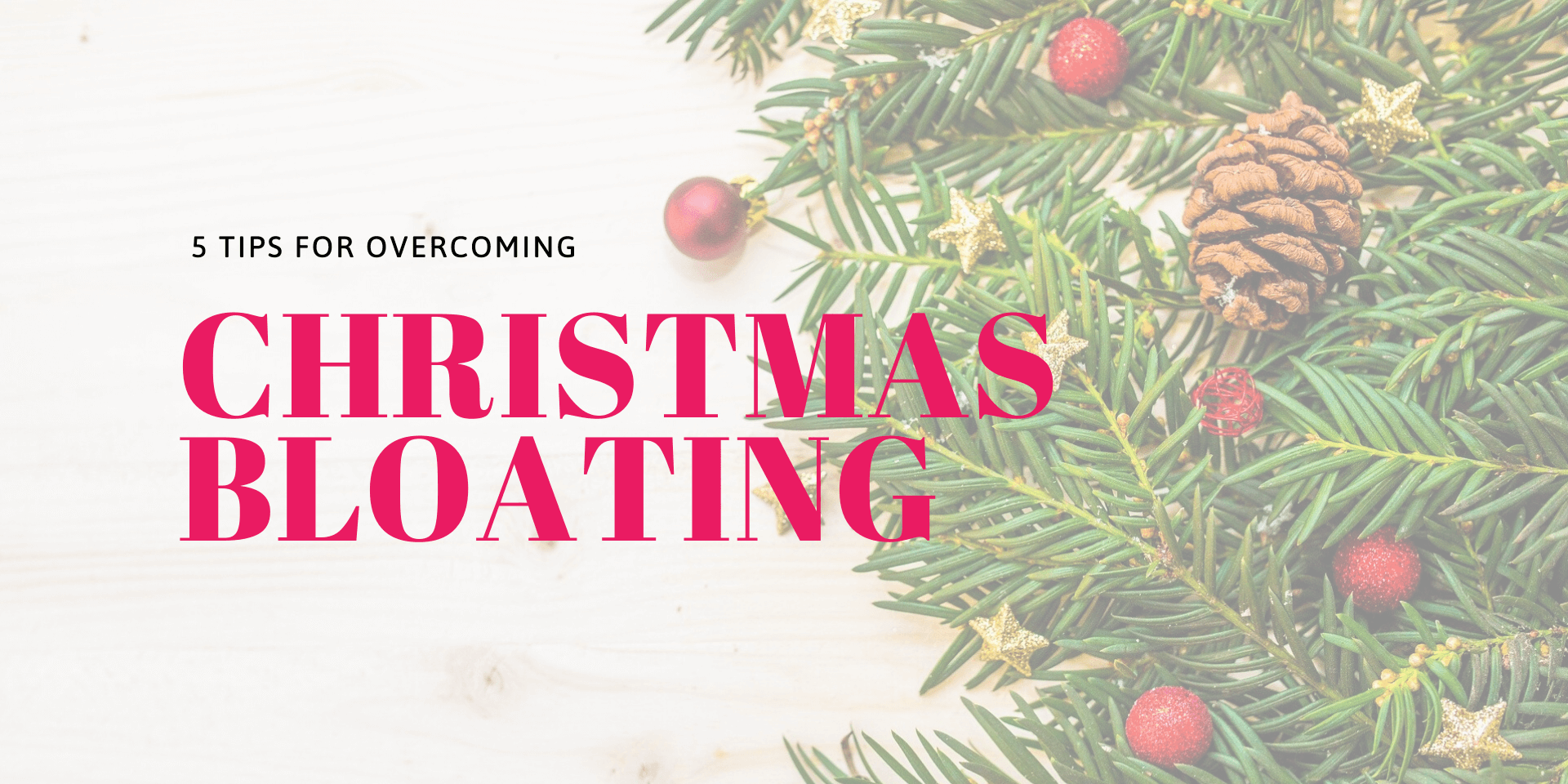 5 tips to overcome Christmas Bloating