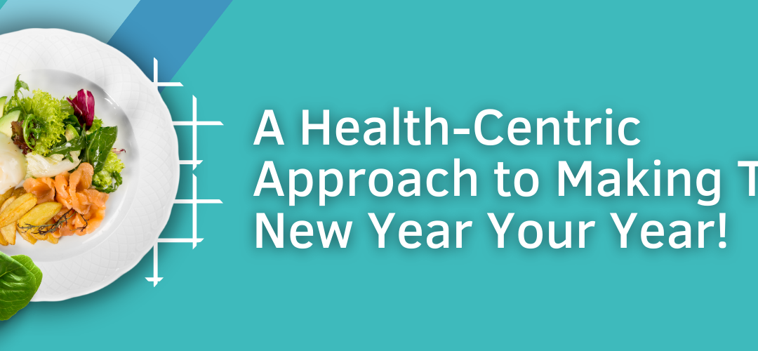 A Health-Centric Approach to Making This New Year Your Year!